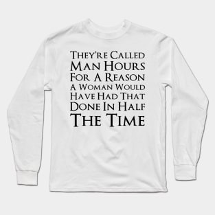 Why Are They Called Man Hours Long Sleeve T-Shirt